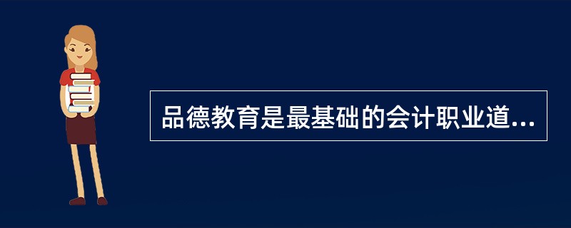 品德教育是最基础的会计职业道德教育。会计职业道德品德教育的主要内容有( )。