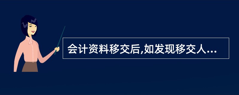 会计资料移交后,如发现移交人员在其经办会计工作期间内所发生的问题,应由移交人员和