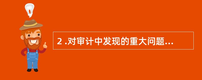 2 .对审计中发现的重大问题,没有明确审计依据的,应当( )。A .请示本级人民