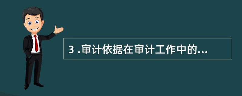 3 .审计依据在审计工作中的作用是( )。A .应该怎样进行审计B .运用怎样的