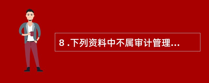 8 .下列资料中不属审计管理类工作底稿的是( )。A .审计日记B .借用资料登