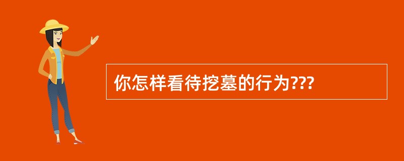 你怎样看待挖墓的行为???