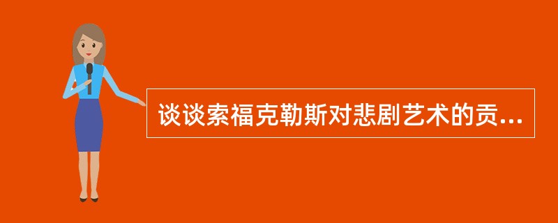 谈谈索福克勒斯对悲剧艺术的贡献。