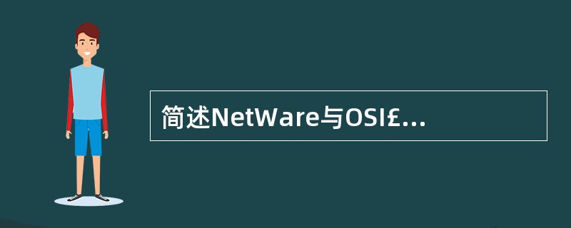 简述NetWare与OSI£¯RM的对应关系。