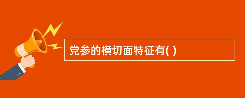 党参的横切面特征有( )