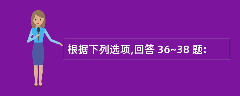 根据下列选项,回答 36~38 题:
