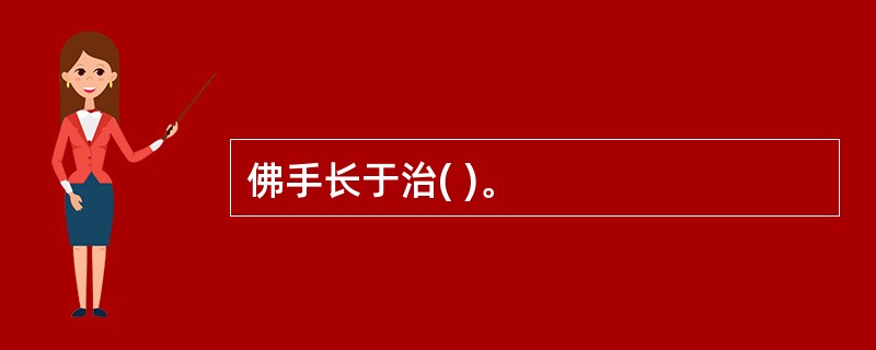 佛手长于治( )。