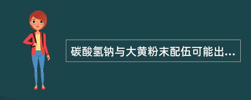 碳酸氢钠与大黄粉末配伍可能出现( )。