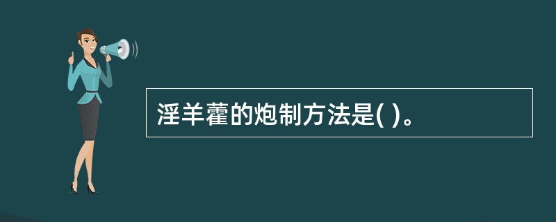 淫羊藿的炮制方法是( )。