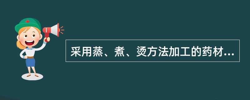 采用蒸、煮、烫方法加工的药材一般为( )