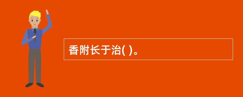 香附长于治( )。