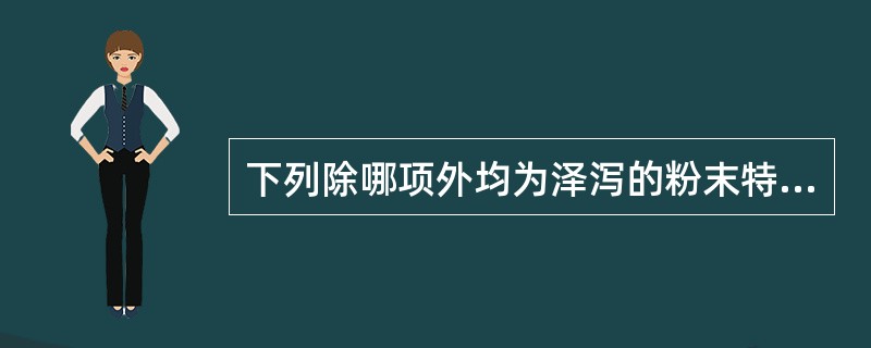 下列除哪项外均为泽泻的粉末特征( )