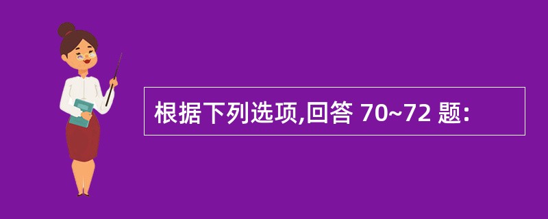 根据下列选项,回答 70~72 题: