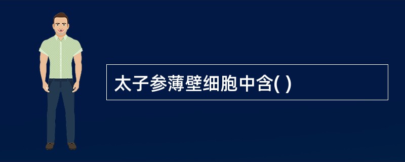 太子参薄壁细胞中含( )