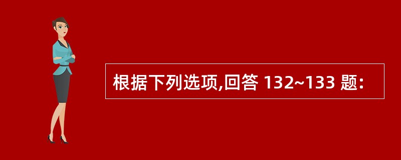 根据下列选项,回答 132~133 题: