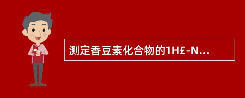 测定香豆素化合物的1H£­NMR和13C£­NMR波谱以及质谱要解决的问题是(