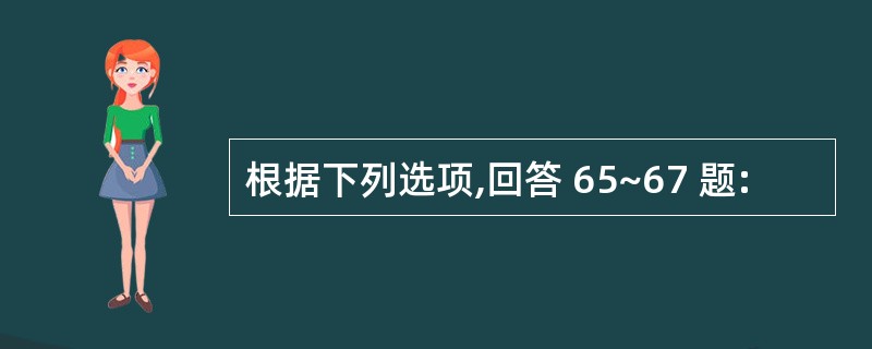 根据下列选项,回答 65~67 题: