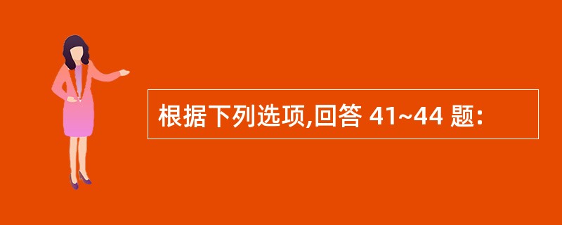 根据下列选项,回答 41~44 题: