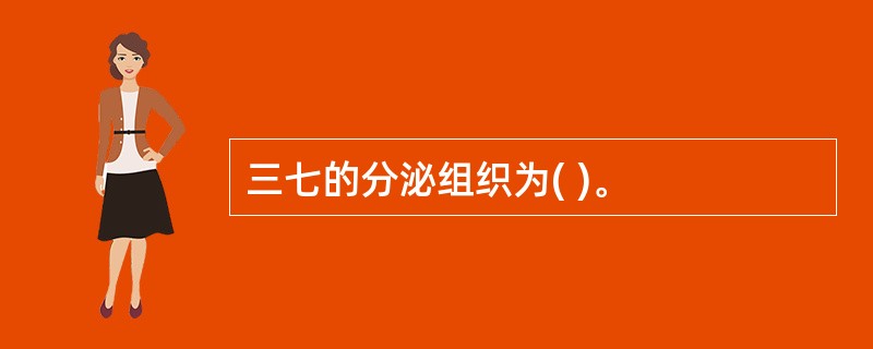 三七的分泌组织为( )。