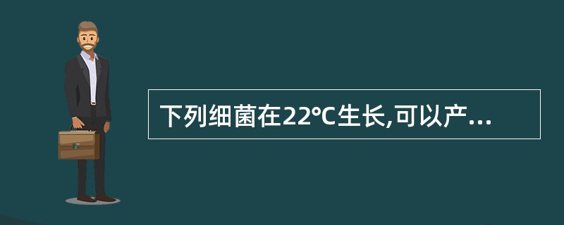 下列细菌在22℃生长,可以产生灵菌红素的是A、粘质沙雷菌B、肺炎克雷伯菌C、产气