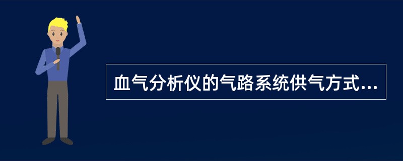 血气分析仪的气路系统供气方式是A、外配气方式B、内配气方式C、蠕动泵供气方式D、