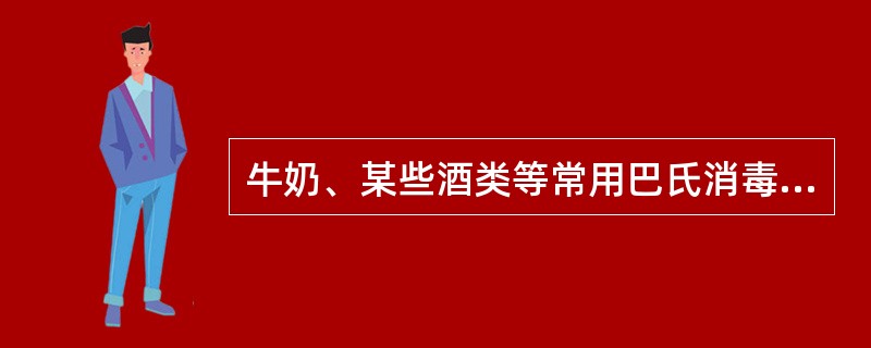 牛奶、某些酒类等常用巴氏消毒法,常用的方法是( )A、70.7℃,40~60秒B