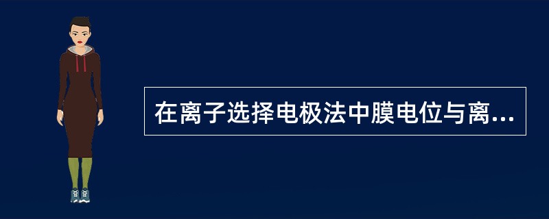 在离子选择电极法中膜电位与离子活度的关系遵守A、朗伯£­比尔定律B、布朗定律C、