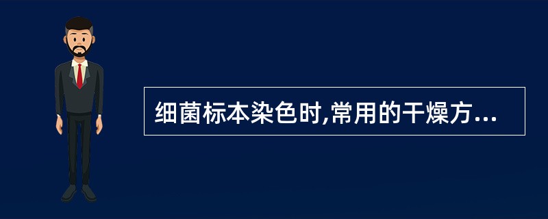 细菌标本染色时,常用的干燥方法是A、酒精灯火焰烘干B、自然干燥C、风吹D、紫外光