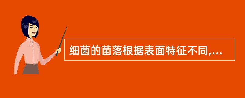 细菌的菌落根据表面特征不同,可分为A、粗糙型菌落B、光滑型菌落C、黏液型菌落D、