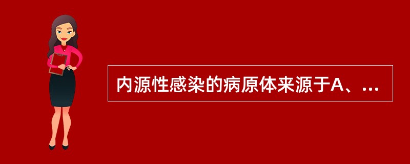 内源性感染的病原体来源于A、医院B、患者体内C、其他患者D、医护人员E、医疗器械