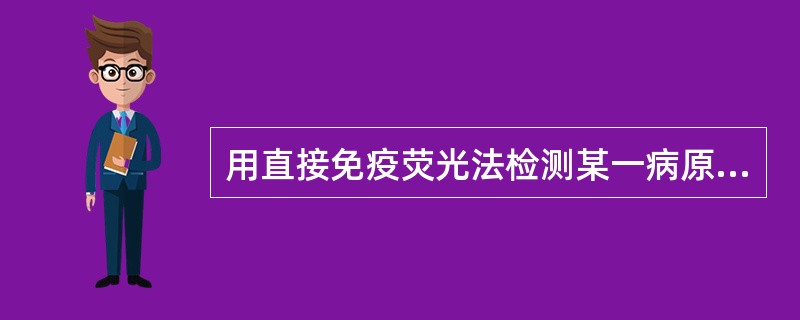 用直接免疫荧光法检测某一病原微生物,其荧光素应标记在A、微生物上B、固相载体C、