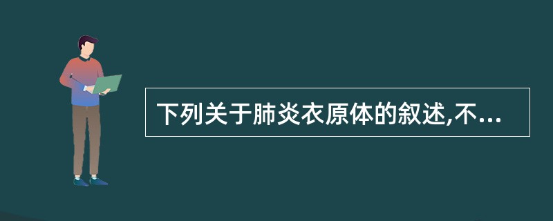 下列关于肺炎衣原体的叙述,不正确的是( )A、天然宿主是鸟类B、天然宿主是人C、