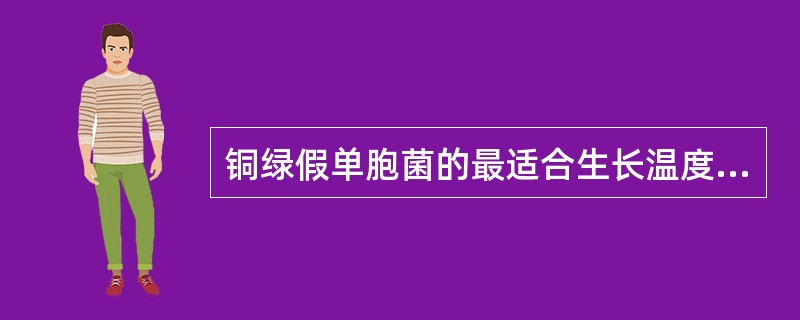 铜绿假单胞菌的最适合生长温度是( )A、4℃B、20℃C、35℃D、37℃E、4