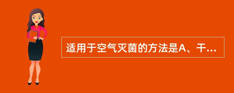 适用于空气灭菌的方法是A、干热灭菌法B、湿热灭菌法C、紫外线灭菌法D、电离辐射灭