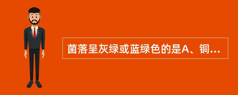 菌落呈灰绿或蓝绿色的是A、铜绿假单胞菌B、葡萄球菌C、霍乱弧菌D、大肠杆菌E、幽