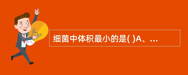 细菌中体积最小的是( )A、粘质沙雷菌B、液化沙雷菌C、深红沙雷菌D、臭味沙雷菌