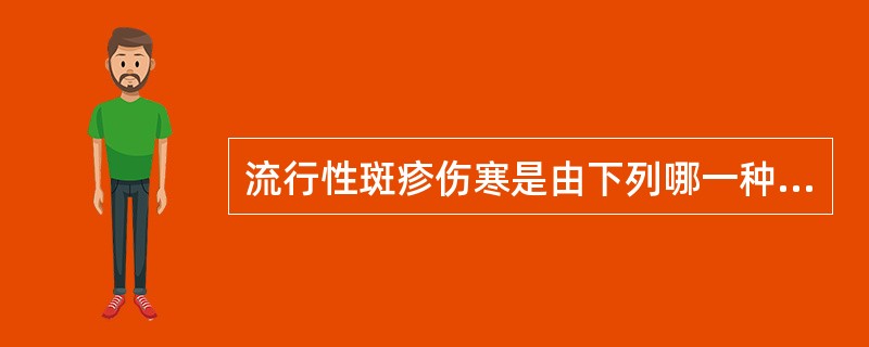 流行性斑疹伤寒是由下列哪一种立克次体引起的A、立氏立克次体B、普氏立克次体C、莫