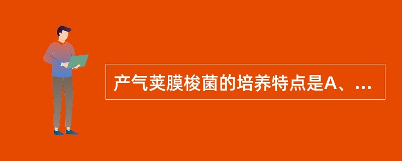 产气荚膜梭菌的培养特点是A、血平板上β溶血环B、牛乳培养基中产生汹涌发酵C、亚碲