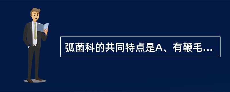 弧菌科的共同特点是A、有鞭毛,氧化酶阳性,发酵葡萄糖B、氧化酶阳性,有鞭毛,甘露