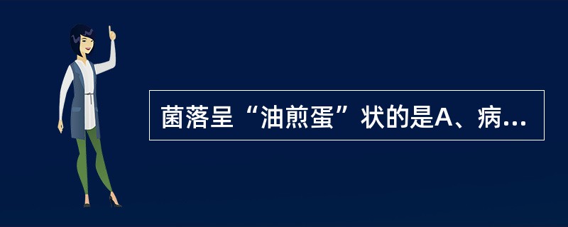 菌落呈“油煎蛋”状的是A、病毒B、大肠埃希菌C、衣原体D、立克次体E、支原体 -