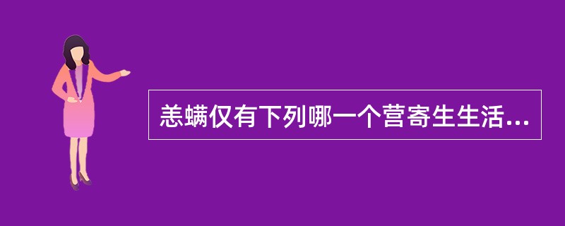 恙螨仅有下列哪一个营寄生生活需吸吮动物的体液,其余发育阶段皆为自营生活( )A、