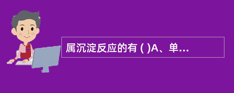 属沉淀反应的有 ( )A、单向免疫扩散B、双向免疫扩散C、免疫电泳D、免疫比浊E