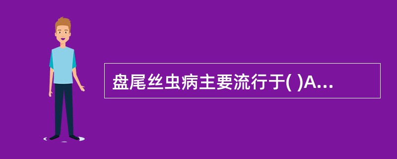 盘尾丝虫病主要流行于( )A、欧洲、南美洲和南亚B、非洲、南美洲和北亚C、非洲、