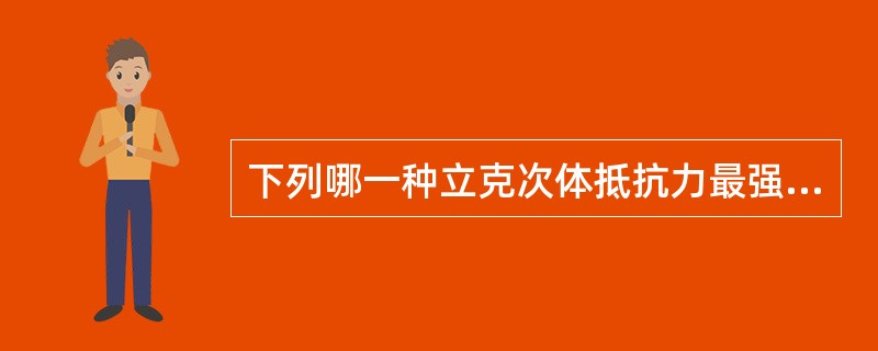 下列哪一种立克次体抵抗力最强( )A、普氏立克次体B、Q热立克次体C、莫氏立克次