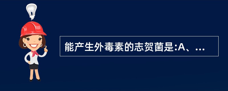 能产生外毒素的志贺菌是:A、痢疾志贺菌B、福氏志贺菌C、鲍氏志贺菌D、宋内志贺菌