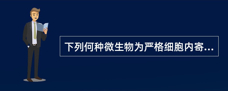 下列何种微生物为严格细胞内寄生( )A、军团菌B、分枝结核杆菌C、衣原体D、肺炎