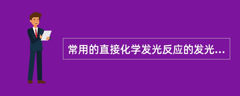 常用的直接化学发光反应的发光剂是A、鲁米诺B、AMPPDC、吖啶酯D、三丙胺E、