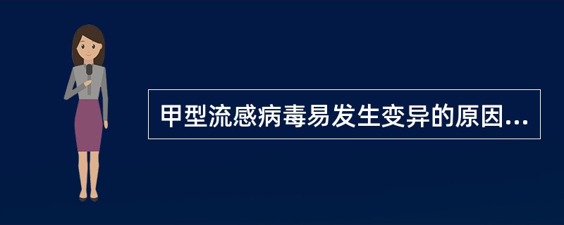 甲型流感病毒易发生变异的原因是A、病毒核酸DNA分节段B、病毒基因组易发生重组C