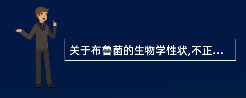 关于布鲁菌的生物学性状,不正确的是A、革兰阴性球杆菌B、不形成芽胞C、可形成荚膜