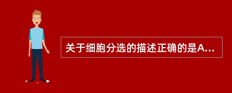 关于细胞分选的描述正确的是A、分选速度与分选细胞的浓度相关B、分选收获率与细胞纯